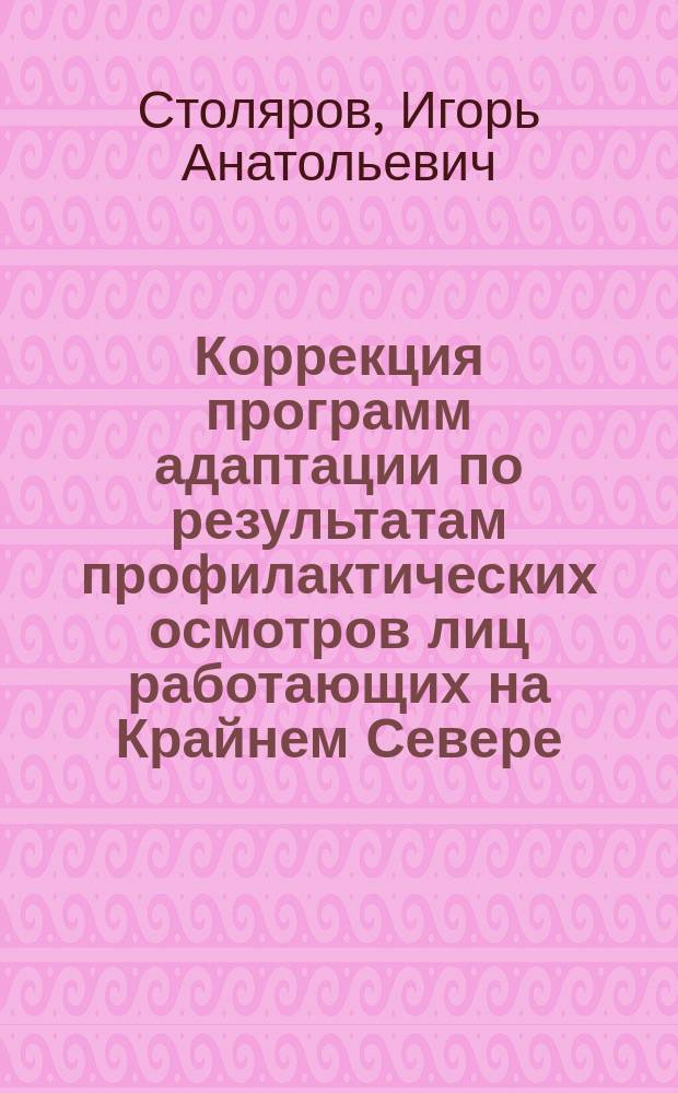 Коррекция программ адаптации по результатам профилактических осмотров лиц работающих на Крайнем Севере : Автореф. дис. на соиск. учен. степ. к.м.н. : Спец. 05.13.01
