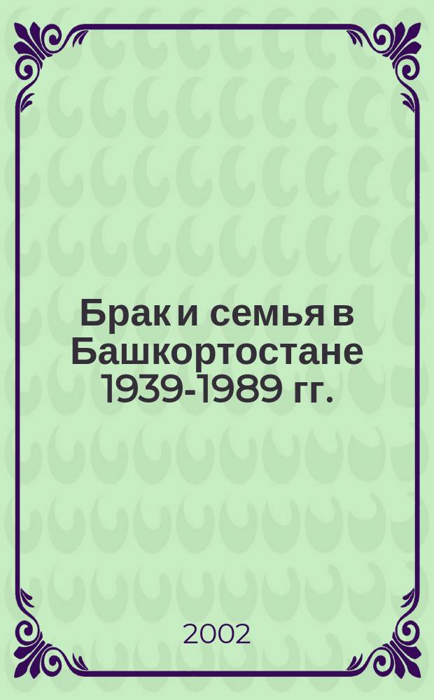 Брак и семья в Башкортостане 1939-1989 гг. : Автореф. дис. на соиск. учен. степ. д.ист.н. : Спец. 07.00.07
