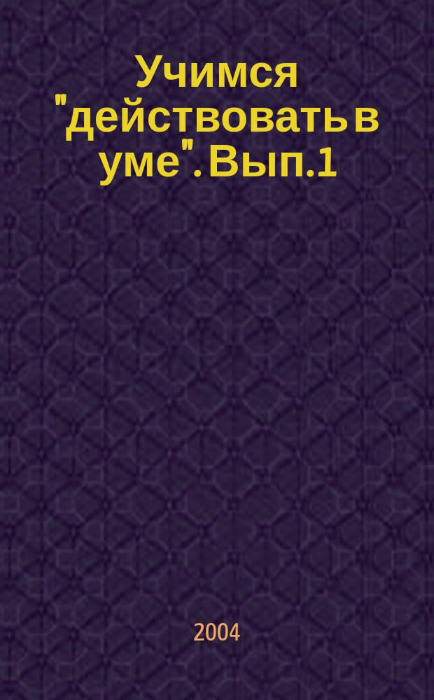 Учимся "действовать в уме". Вып. 1