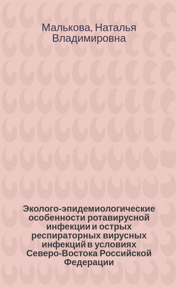 Эколого-эпидемиологические особенности ротавирусной инфекции и острых респираторных вирусных инфекций в условиях Северо-Востока Российской Федерации : Автореф. дис. на соиск. учен. степ. к.б.н. : Спец. 03.00.16