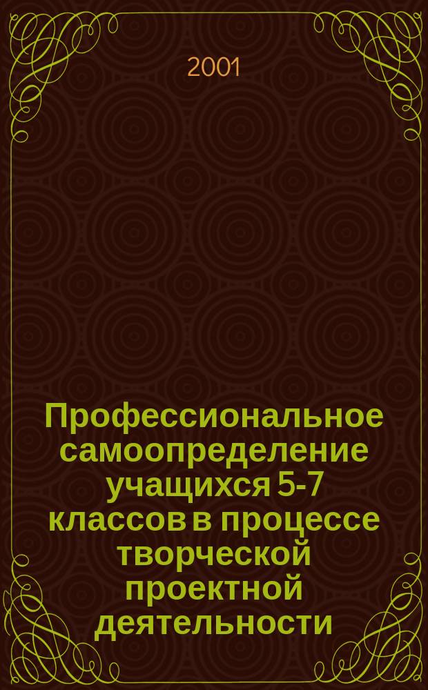 Профессиональное самоопределение учащихся 5-7 классов в процессе творческой проектной деятельности : Автореф. дис. на соиск. учен. степ. к.п.н. : Спец. 13.00.01