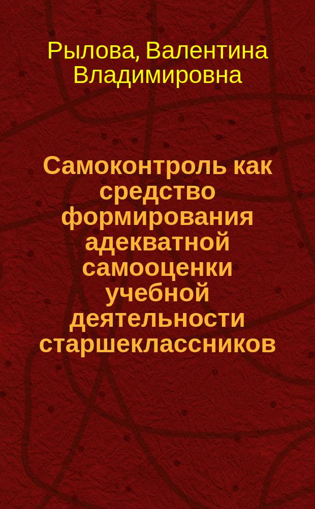 Самоконтроль как средство формирования адекватной самооценки учебной деятельности старшеклассников : Автореф. дис. на соиск. учен. степ. к.п.н. : Спец. 13.00.01