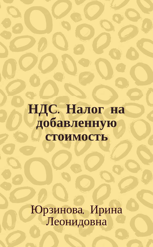 НДС. Налог на добавленную стоимость : Теория и практика : С учетом изм. и доп. 2004 г