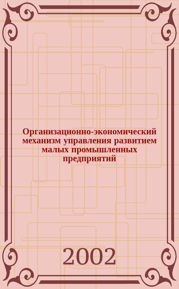 Организационно-экономический механизм управления развитием малых промышленных предприятий : Автореф. дис. на соиск. учен. степ. к.э.н. : Спец. 08.00.05