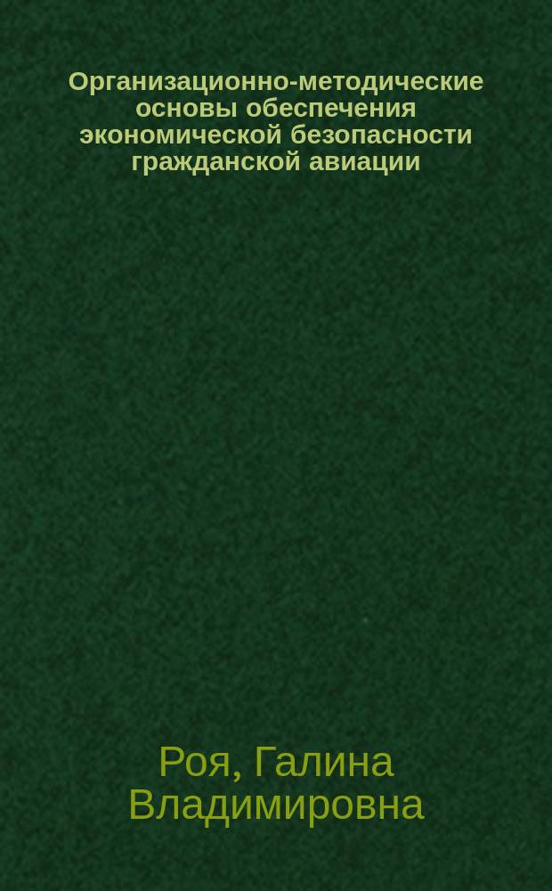 Организационно-методические основы обеспечения экономической безопасности гражданской авиации : Автореф. дис. на соиск. учен. степ. к.э.н. : Спец. 08.00.05