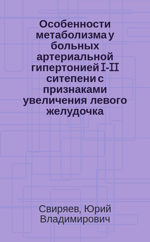 Особенности метаболизма у больных артериальной гипертонией I-II ситепени с признаками увеличения левого желудочка : Автореф. дис. на соиск. учен. степ. к.м.н. : Спец. 14.00.06