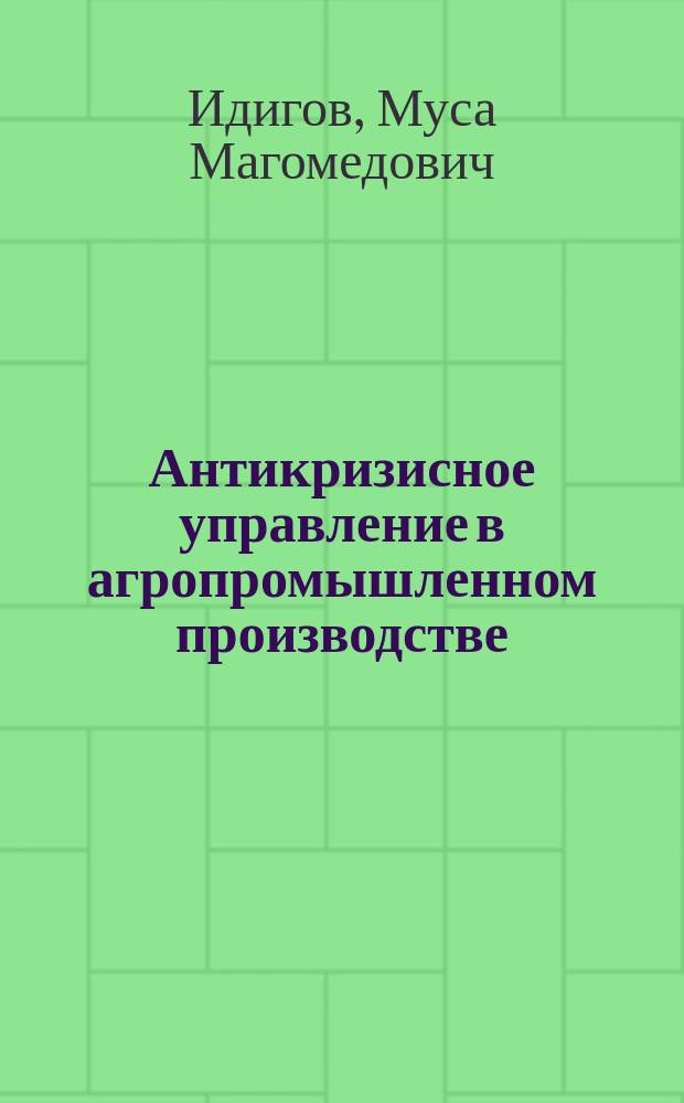 Антикризисное управление в агропромышленном производстве (вопросы теории и практики) : Автореф. дис. на соиск. учен. степ. д.э.н. : Спец. 08.00.05 : Спец. 08.00.15