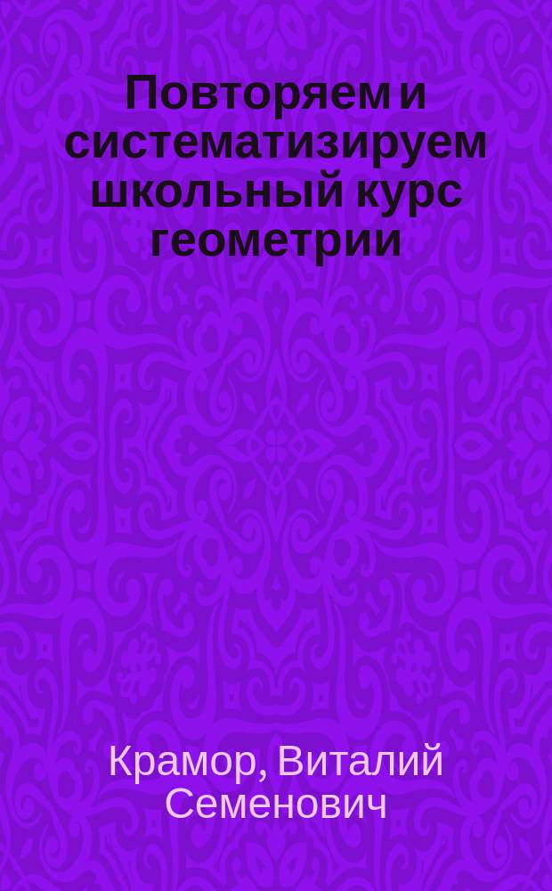 Повторяем и систематизируем школьный курс геометрии