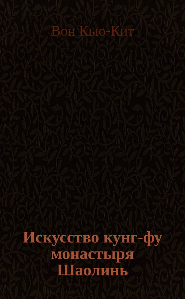 Искусство кунг-фу монастыря Шаолинь : Секреты самообороны, здоровья и просветления духа : Единство тела и духа