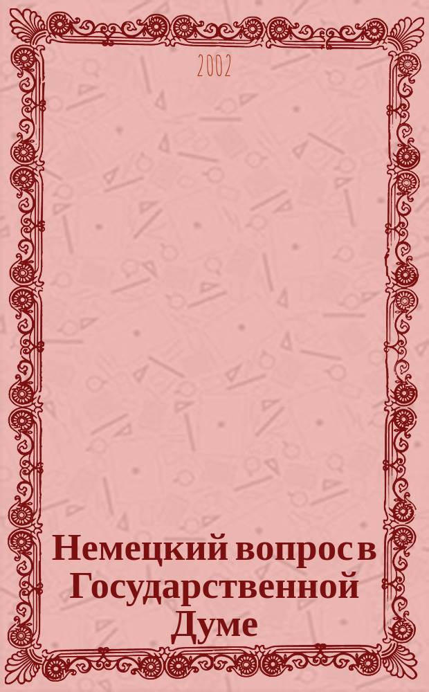 Немецкий вопрос в Государственной Думе (1906--1917 гг.) : Автореф. дис. на соиск. учен. степ. к.ист.н. : Спец. 07.00.02
