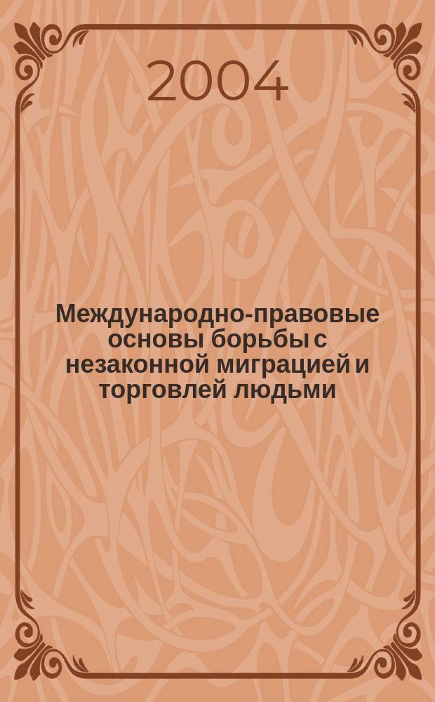 Международно-правовые основы борьбы с незаконной миграцией и торговлей людьми : Сб. док