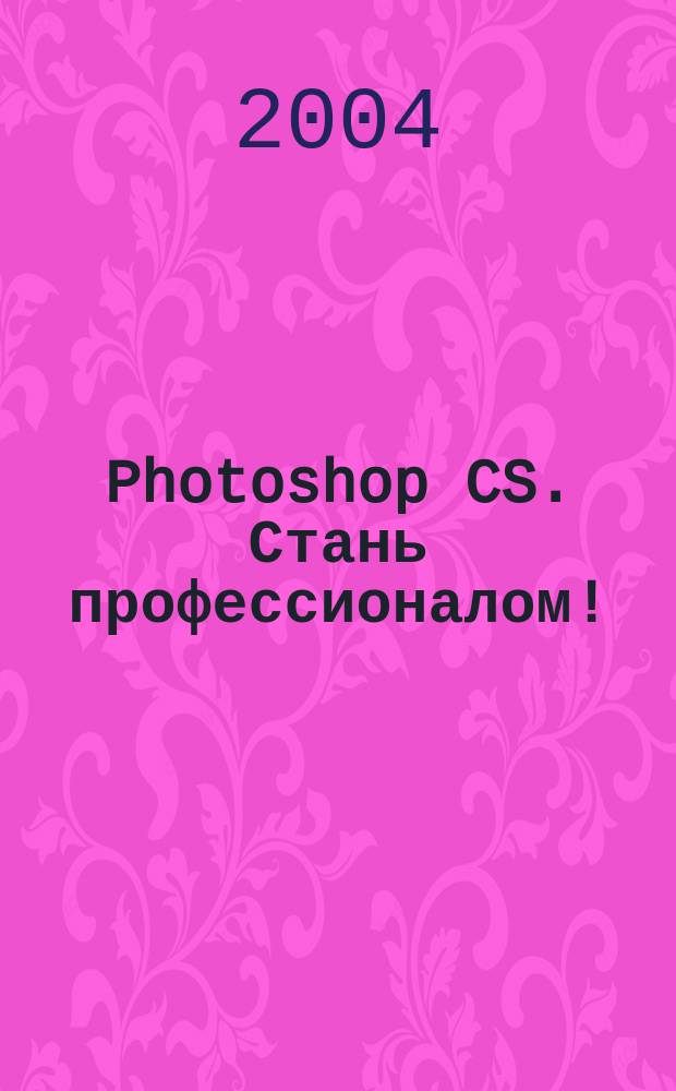 Photoshop CS. Стань профессионалом!