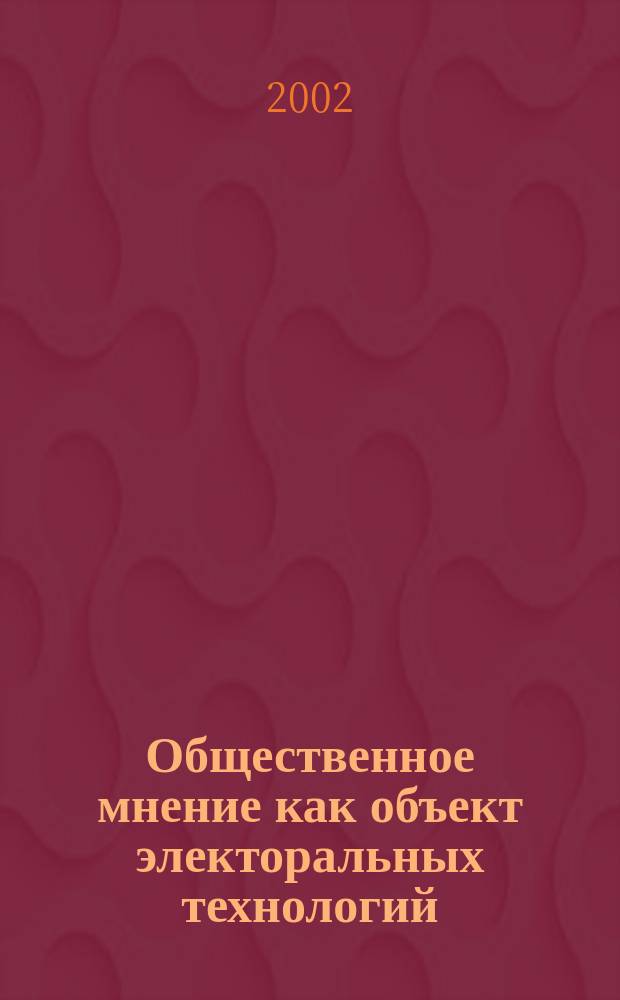 Общественное мнение как объект электоральных технологий : Автореф. дис. на соиск. учен. степ. к.социол.н. : Спец. 22.00.04