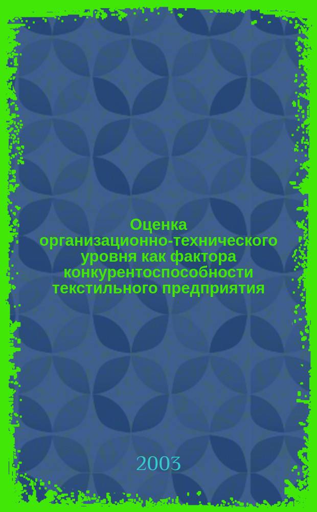 Оценка организационно-технического уровня как фактора конкурентоспособности текстильного предприятия : Автореф. дис. на соиск. учен. степ. канд. экон. наук : спец. 08.00.05