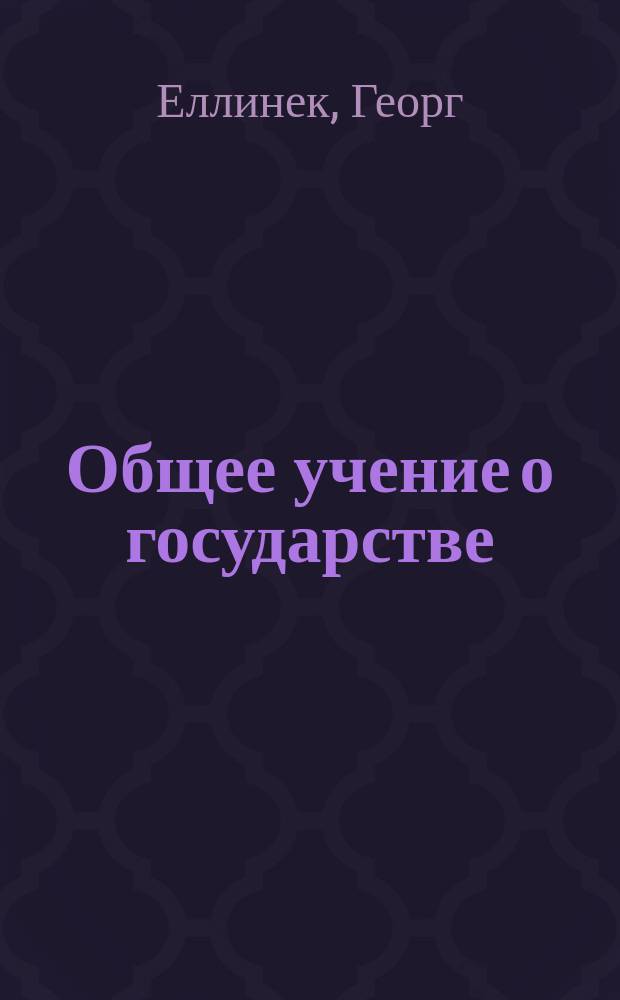 Общее учение о государстве = General doctrine of state : Пер.