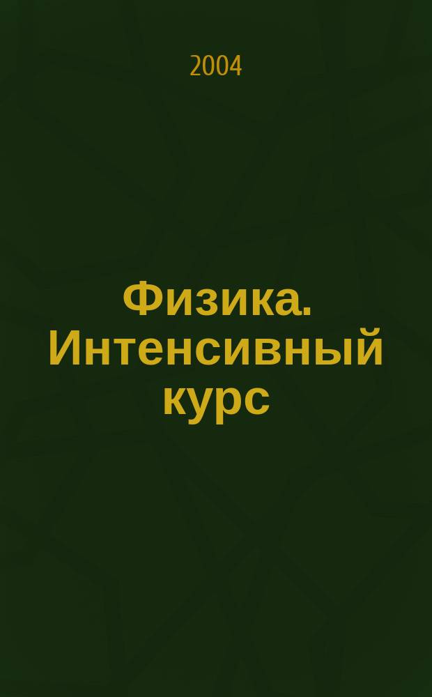 Физика. Интенсивный курс : Для школьников и абитуриентов