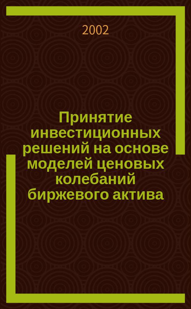 Принятие инвестиционных решений на основе моделей ценовых колебаний биржевого актива : Автореф. дис. на соиск. учен. степ. к.э.н. : Спец. 08.00.13