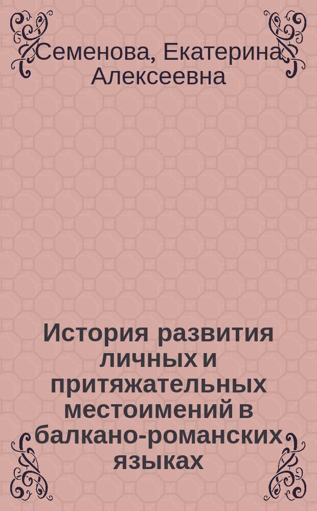 История развития личных и притяжательных местоимений в балкано-романских языках : Автореф. дис. на соиск. учен. степ. к.филол.н. : спец. 10.02.05