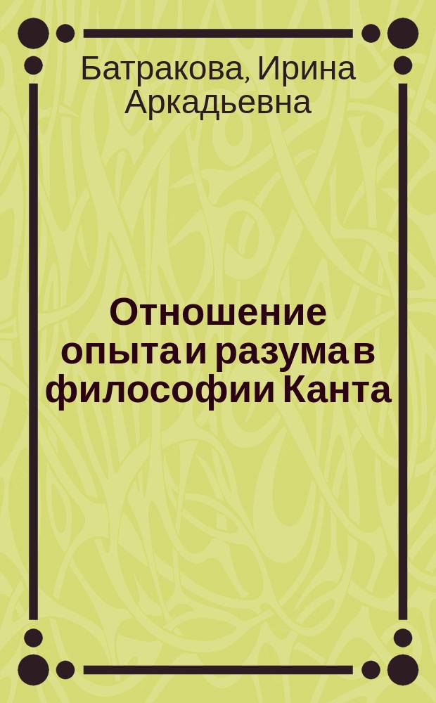 Отношение опыта и разума в философии Канта : Автореф. дис. на соиск. учен. степ. к.филос.н. : Спец. 09.00.03