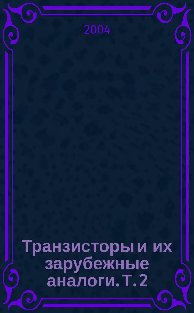 Транзисторы и их зарубежные аналоги. Т. 2 : Биполярные транзисторы средней и большой мощности низкочастотные