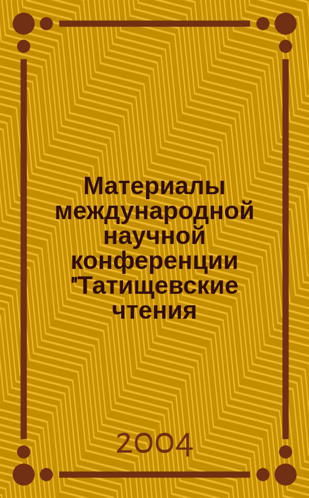 Материалы международной научной конференции "Татищевские чтения: актуальные проблемы науки и практики" , г. Тальятти, 21-24 апр. 2004 г. Ч. 3