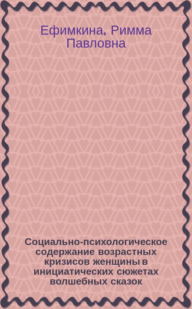 Социально-психологическое содержание возрастных кризисов женщины в инициатических сюжетах волшебных сказок : Автореф. дис. на соиск. учен. степ. канд. психол. наук : спец. 19.00.05