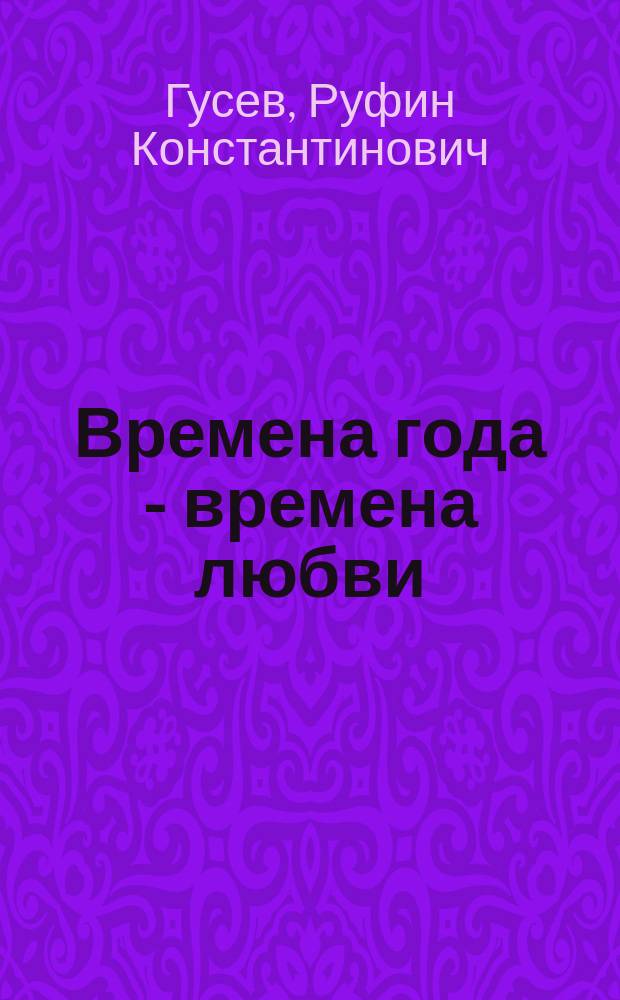 Времена года - времена любви : Кн. стихов