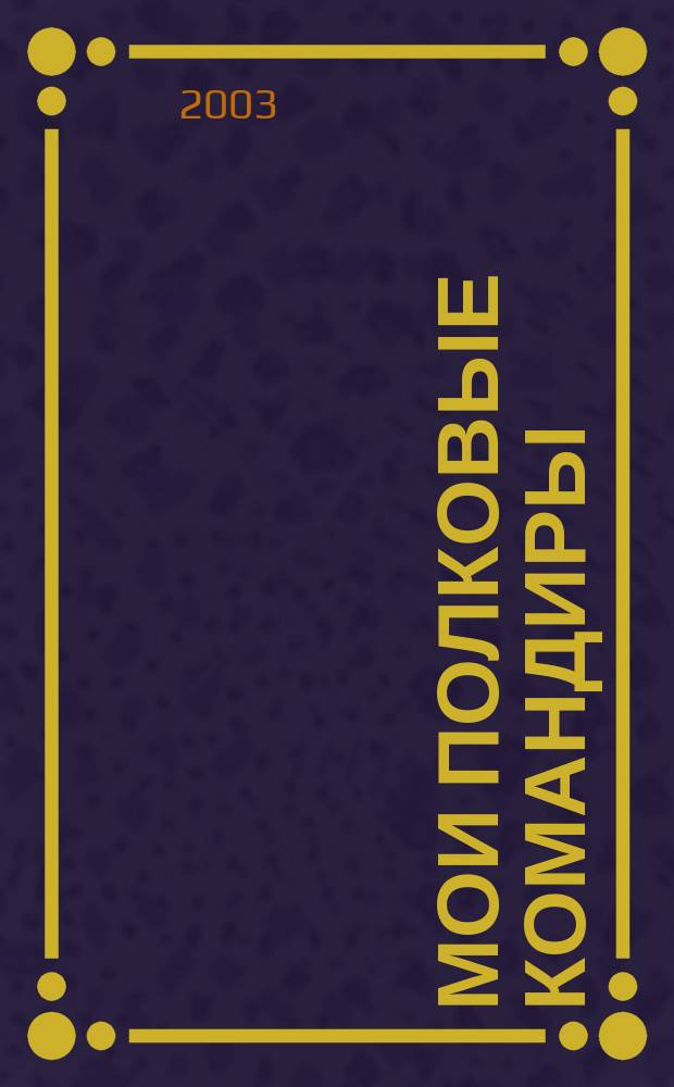Мои полковые командиры : Воспоминания сержанта пушеч. арт. полка