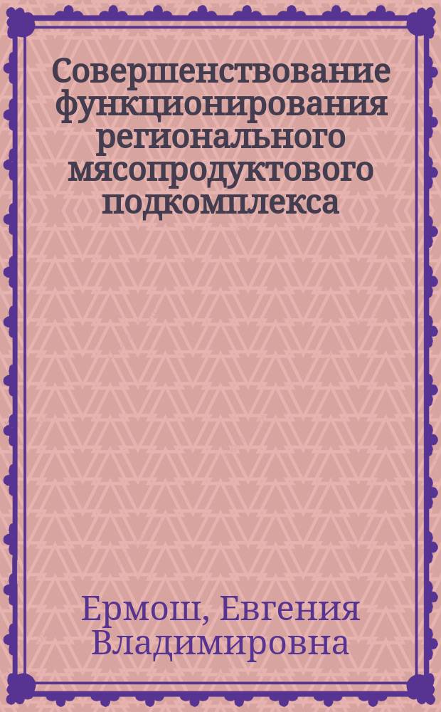Совершенствование функционирования регионального мясопродуктового подкомплекса : (На прим. Оренбург. обл.) : Автореф. дис. на соиск. учен. степ. к.э.н. : Спец. 08.00.05