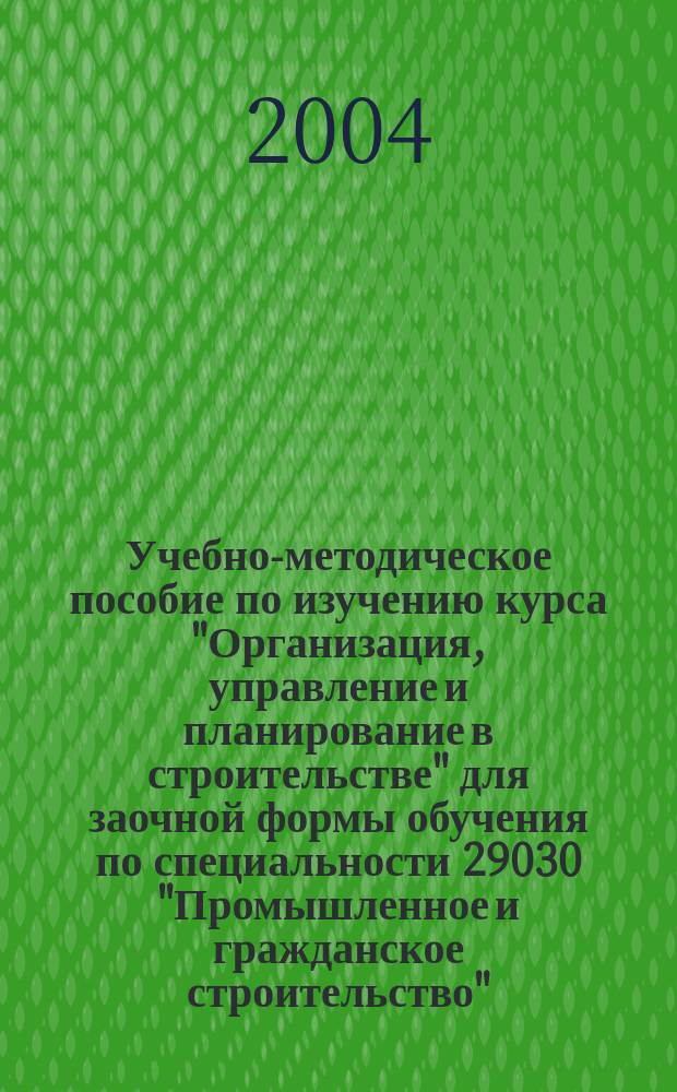 Учебно-методическое пособие по изучению курса "Организация, управление и планирование в строительстве" для заочной формы обучения по специальности 29030 "Промышленное и гражданское строительство"