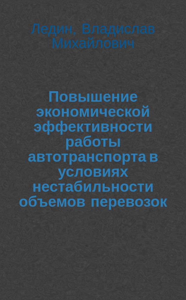 Повышение экономической эффективности работы автотранспорта в условиях нестабильности объемов перевозок : автореф. дис. на соиск. учен. степ. к.э.н. : спец. 08.00.05 : спец. 08.00.13