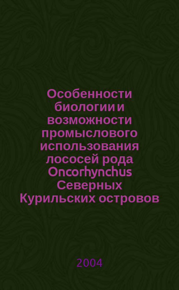 Особенности биологии и возможности промыслового использования лососей рода Oncorhynchus Северных Курильских островов : Автореф. дис. на соиск. учен. степ. к.б.н. : Спец. 03.00.10
