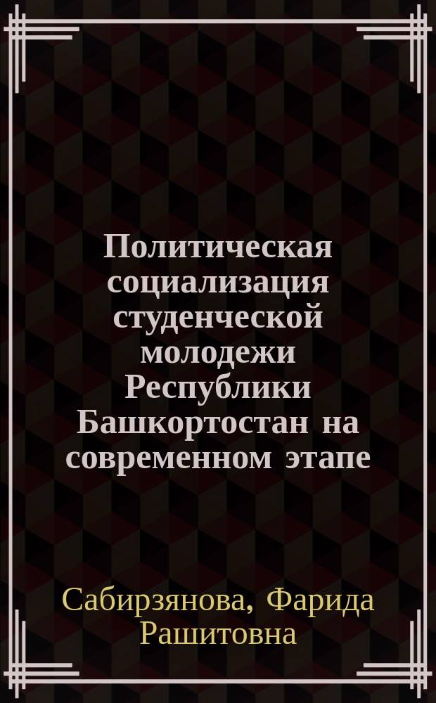 Политическая социализация студенческой молодежи Республики Башкортостан на современном этапе : Автореф. дис. на соиск. учен. степ. к.полит.н. : Спец. 23.00.02