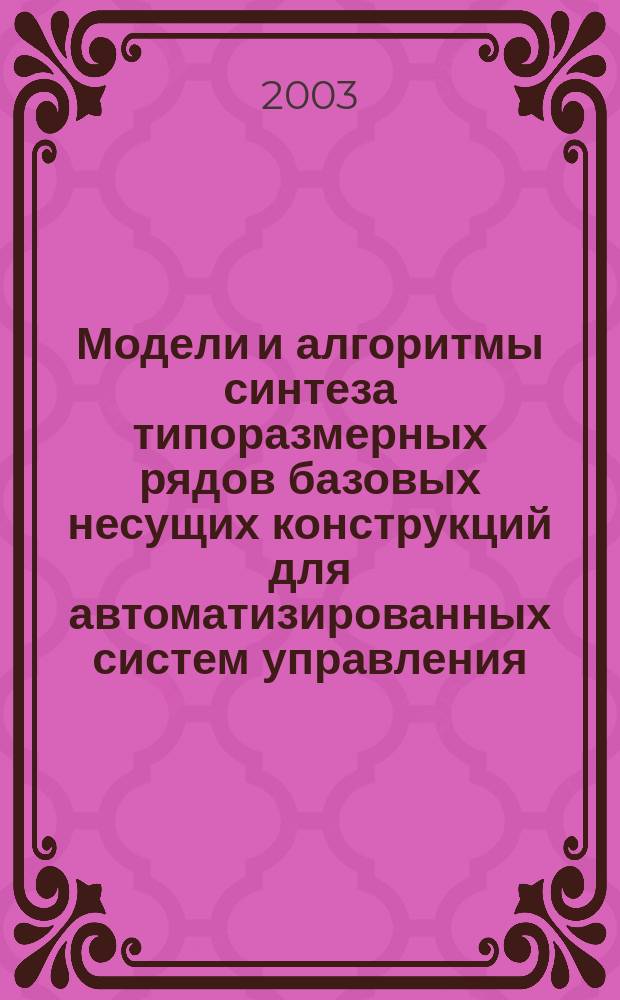 Модели и алгоритмы синтеза типоразмерных рядов базовых несущих конструкций для автоматизированных систем управления : Автореф. дис. на соиск. учен. степ. к.т.н. : Спец. 05.13.06