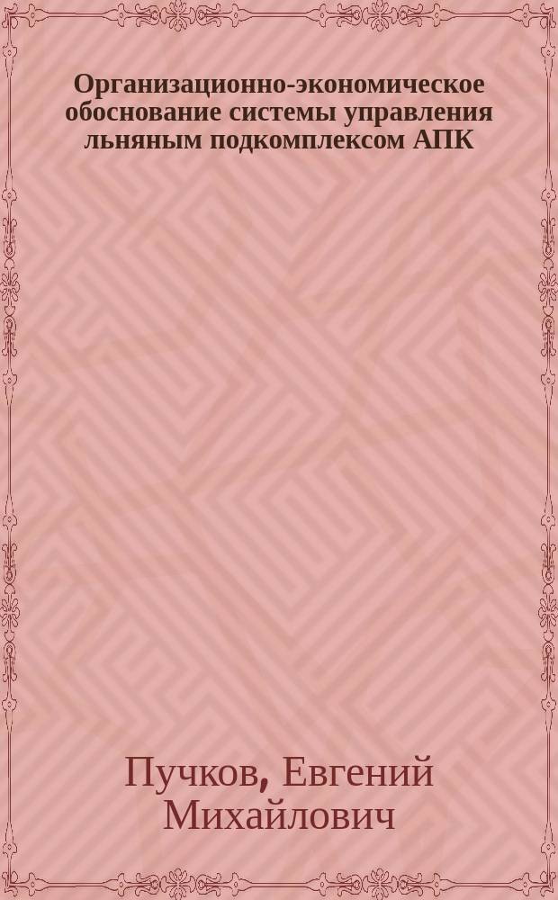 Организационно-экономическое обоснование системы управления льняным подкомплексом АПК : (На прим. Твер. обл.) : Автореф. дис. на соиск. учен. степ. к.э.н. : Спец. 08.00.05