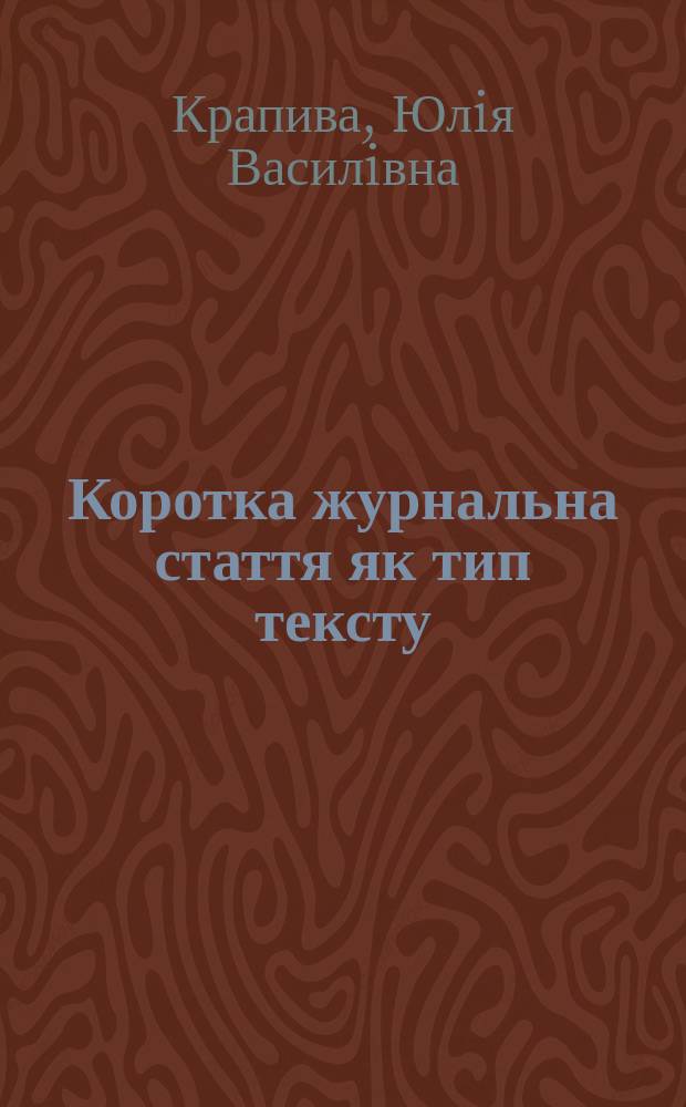 Коротка журнальна стаття як тип тексту (на матерiалi укра&iuml;нсько&iuml;, англiйсько&iuml; та росiйсько&iuml; мов) : Автореф. дис. на соиск. учен. степ. к.филол.н. : Спец. 10.02.15