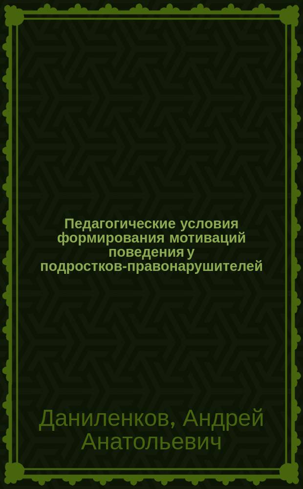 Педагогические условия формирования мотиваций поведения у подростков-правонарушителей : Автореф. дис. на соиск. учен. степ. к.п.н. : Спец. 13.00.01