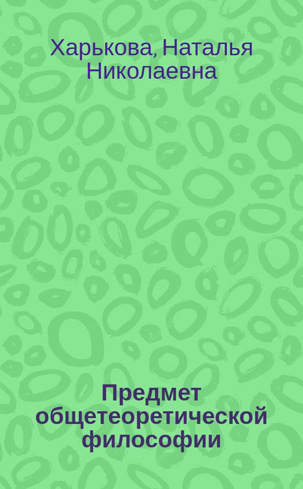Предмет общетеоретической философии: классическая традиция и современные дискуссии : Автореф. дис. на соиск. учен. степ. к.филос.н. : Спец. 09.00.01