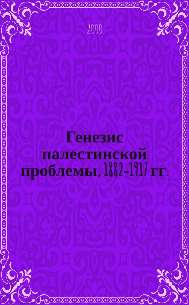 Генезис палестинской проблемы, 1882-1917 гг. : Автореф. дис. на соиск. учен. степ. к.ист.н. : Спец. 07.00.05