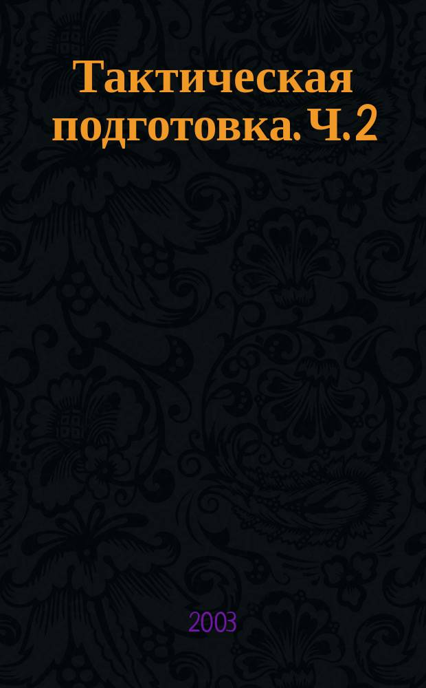 Тактическая подготовка. Ч. 2 : Основы построения и боевого применения систем вооружения Войск ПВО