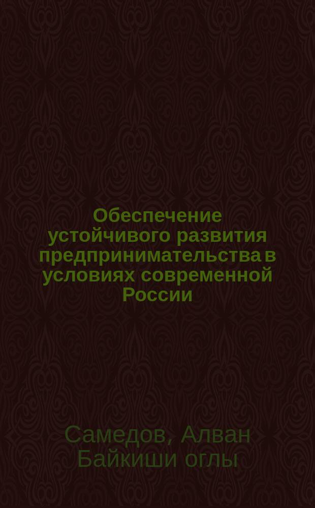 Обеспечение устойчивого развития предпринимательства в условиях современной России : Автореф. дис. на соиск. учен. степ. к.э.н. : Спец. 08.00.05