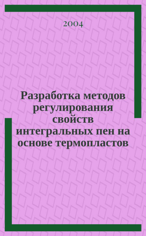 Разработка методов регулирования свойств интегральных пен на основе термопластов : Автореф. дис. на соиск. учен. степ. д.т.н. : Спец. 02.00.06 : Спец. 05.17.06