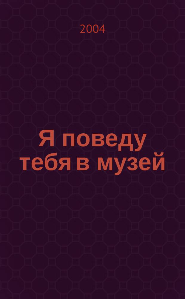 Я поведу тебя в музей : Учеб.-метод. пособие