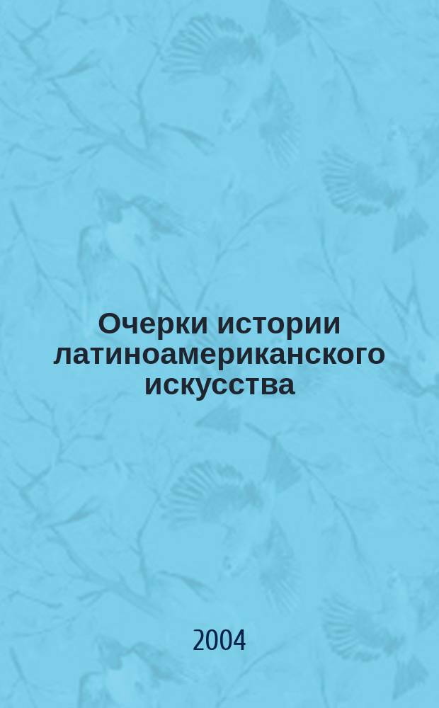 Очерки истории латиноамериканского искусства : Сб. ст.