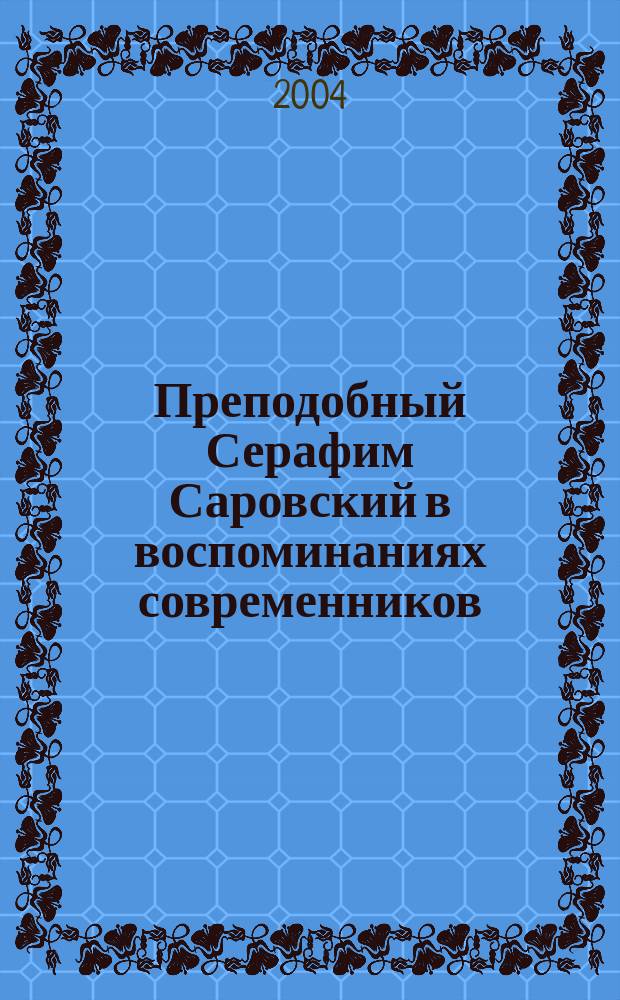 Преподобный Серафим Саровский в воспоминаниях современников : Сб.
