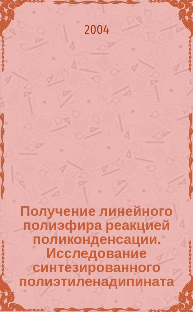 Получение линейного полиэфира реакцией поликонденсации. Исследование синтезированного полиэтиленадипината. Учеб.-метод. пособие