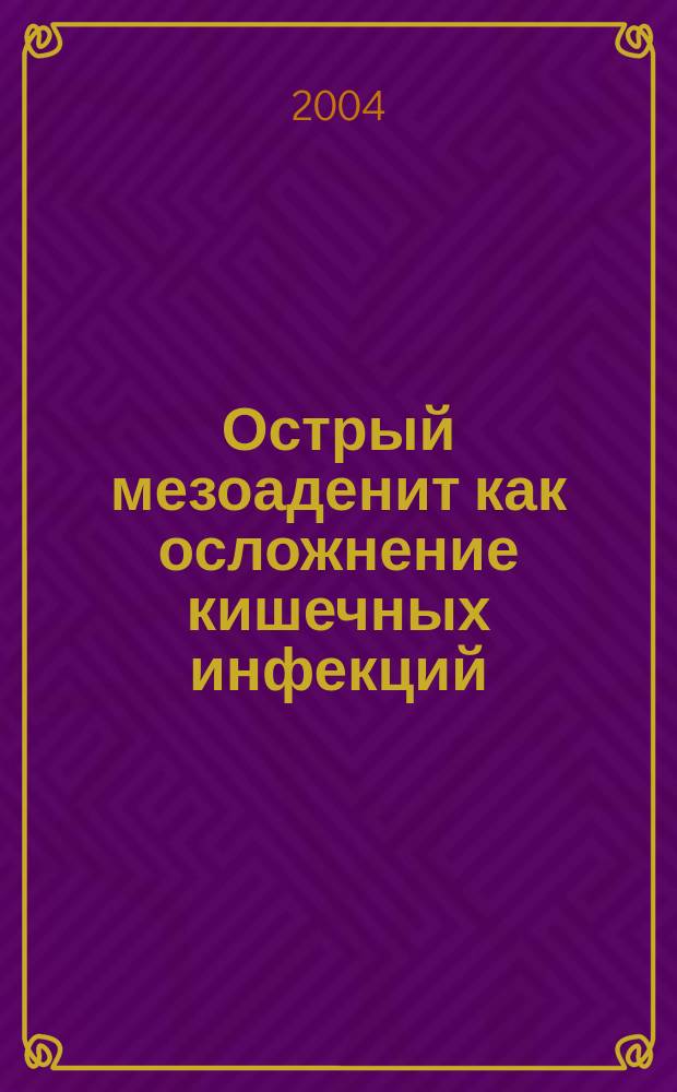 Острый мезоаденит как осложнение кишечных инфекций : Учеб. пособие для врачей : Для системы послевуз. проф. образования врачей