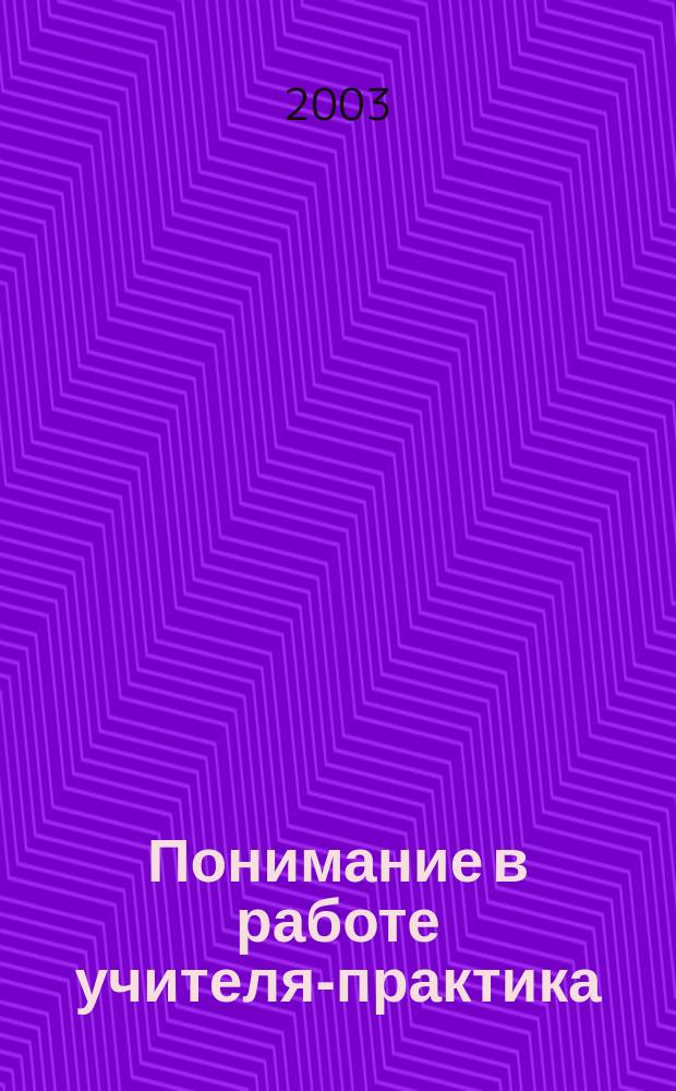 Понимание в работе учителя-практика : Автореф. дис. на соиск. учен. степ. к.п.н. : Спец. 13.00.08