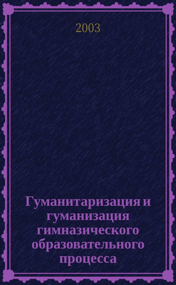Гуманитаризация и гуманизация гимназического образовательного процесса: (на материале гимназий Владимир. обл.) : Автореф. дис. на соиск. учен. степ. к.п.н. : спец. 13.00.01