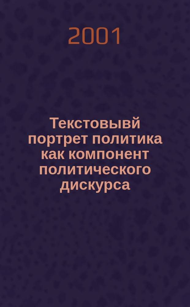 Текстовывй портрет политика как компонент политического дискурса : (Эксперимент. исслед.) : Автореф. дис. на соиск. учен. степ. к.филол.н. : Спец. 10.02.19